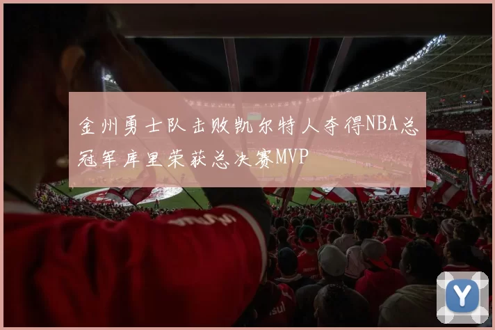 金州勇士队击败凯尔特人夺得NBA总冠军库里荣获总决赛MVP