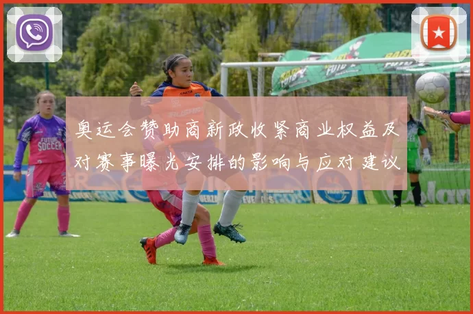 奥运会赞助商新政收紧商业权益及对赛事曝光安排的影响与应对建议