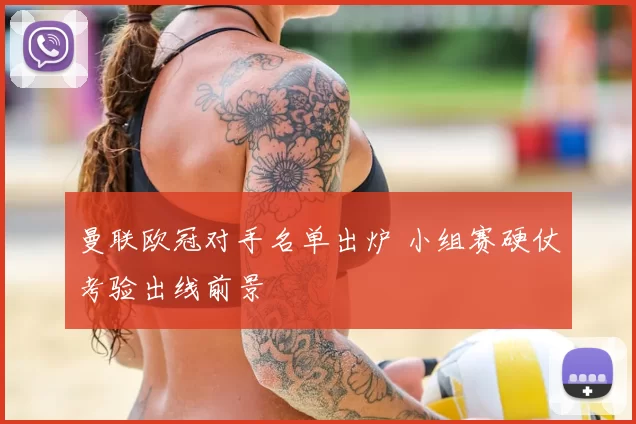 曼联欧冠对手名单出炉 小组赛硬仗考验出线前景