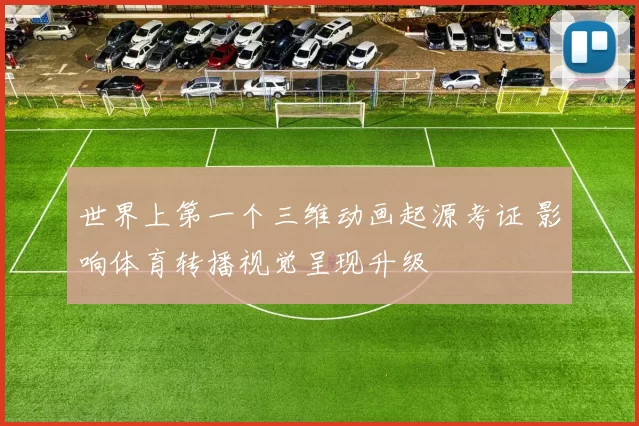 世界上第一个三维动画起源考证 影响体育转播视觉呈现升级