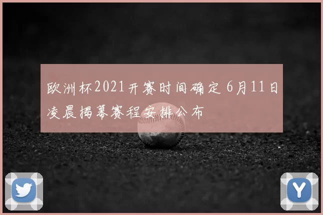 欧洲杯2021开赛时间确定 6月11日凌晨揭幕赛程安排公布