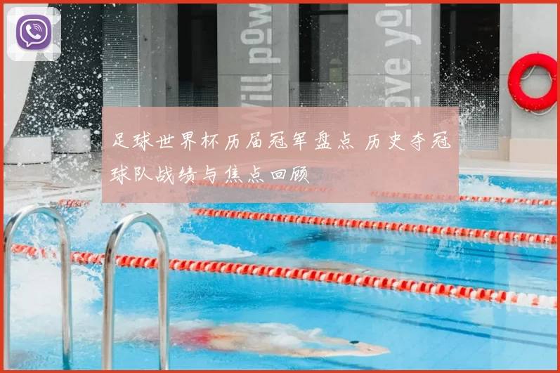 足球世界杯历届冠军盘点 历史夺冠球队战绩与焦点回顾