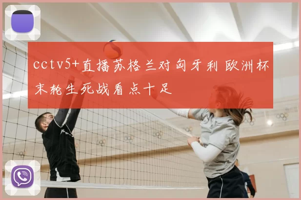 cctv5+直播苏格兰对匈牙利 欧洲杯末轮生死战看点十足
