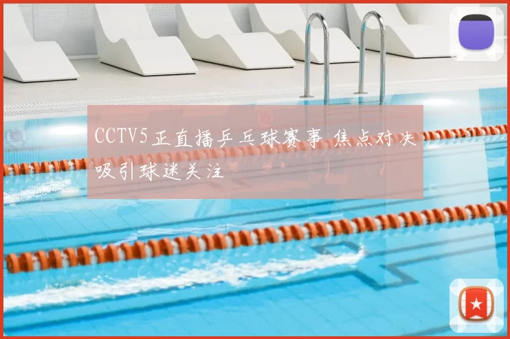 CCTV5正直播乒乓球赛事 焦点对决吸引球迷关注